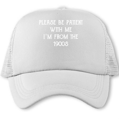 Please Be Patient With Me I'm From The 1900s Ancient Trucker Cap - Figerry