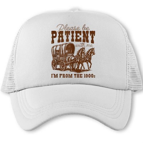 Please Be Patient With Me I'm From The 1900s 1900s Meme Trucker Cap - Figerry