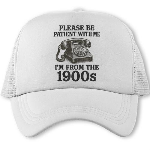 Sarcastic Please Be Patient I'm From The 1900s Trucker Cap - Figerry