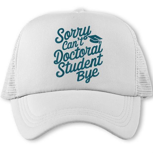 Sorry Can't Doctoral Student Bye PhD Graduation Student Grad Trucker Cap - Best Gift Smart