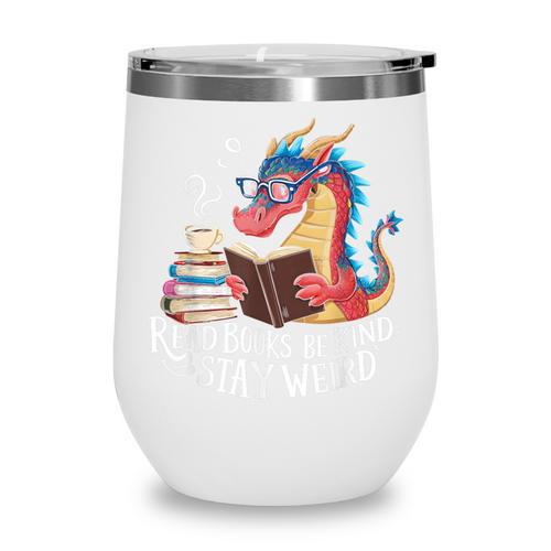 Adorable Book Lover Dragon Read Books Be Kind Stay Weird Wine Tumbler - Bookorys