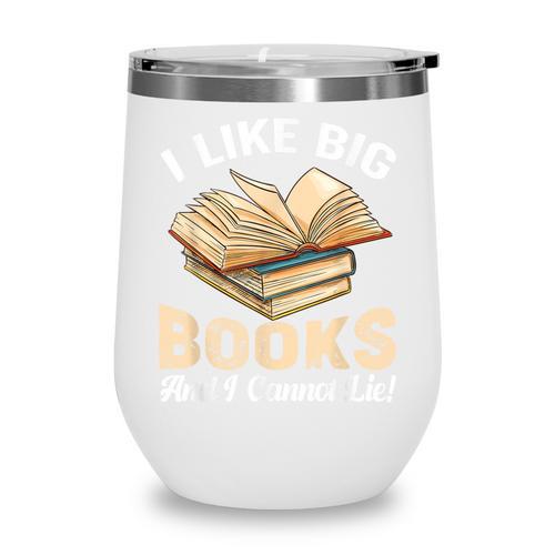I Like Big Books And I Cannot Lie Book Reading Wine Tumbler - Bookorys