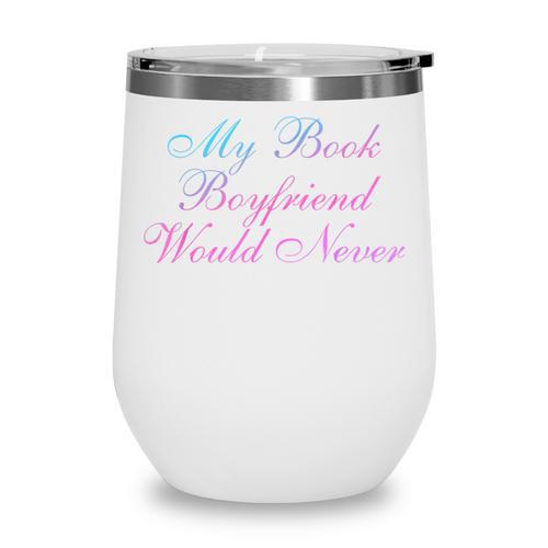 My Book Boyfriend Would Never Dark Romance Wine Tumbler - Bookorys
