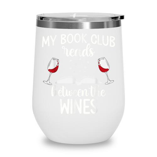 My Book Club Reads Between The Wines Bookworm Humor Wine Tumbler - Bookorys