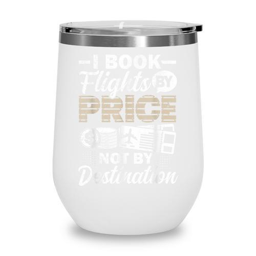 I Book Flights Not By Destination Budget Traveler Traveling Wine Tumbler - Bookorys DE