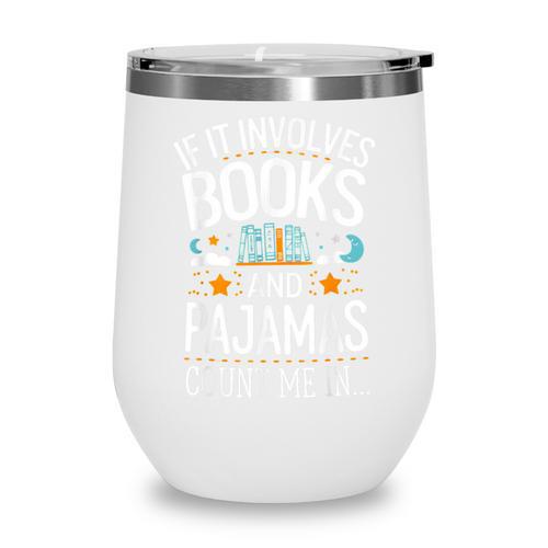 Book Lovers If It Involves Books And Pajamas Count Me In Wine Tumbler - Bookorys CA
