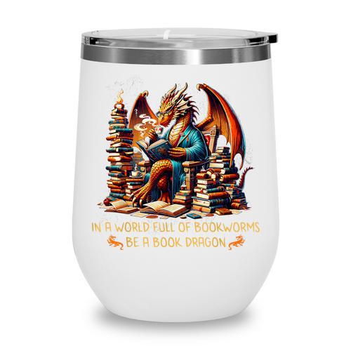 Book Lovers In A World Full Of Bookworms Be A Book Dragon Wine Tumbler - Bookorys