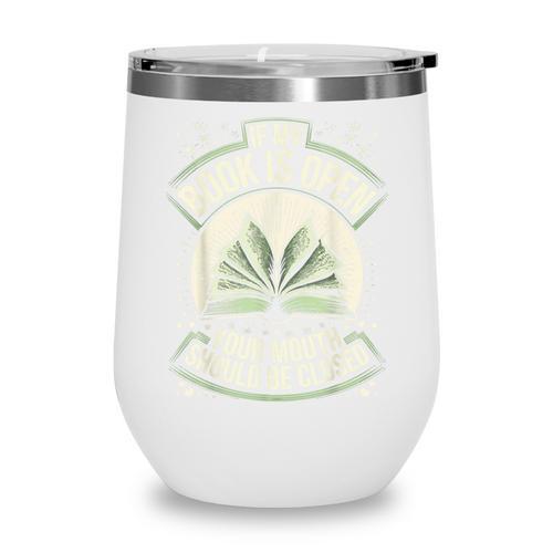 If My Book Is Open Your Mouth Should Be Closed Wine Tumbler - Bookorys DE