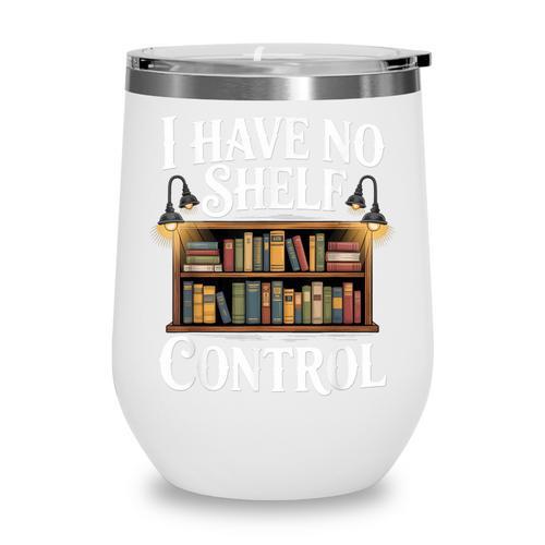 Book Shirt I Have No Shelf Control Books Wine Tumbler - Bookorys DE