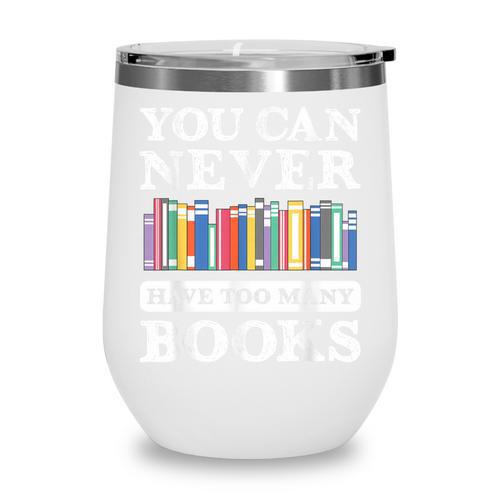 You Can Never Have Too Many Books Reading Lover Outfit Wine Tumbler - Bookorys DE