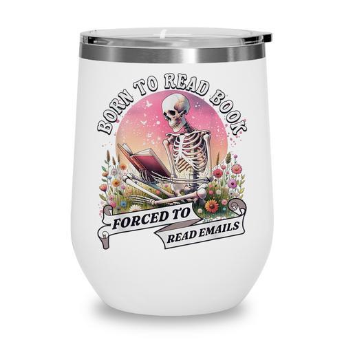 Born To Read Book Forced To Read Emails Skeleton Wine Tumbler - Bookorys