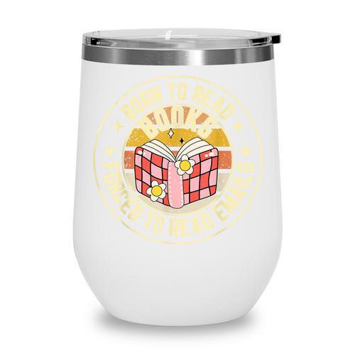 Born To Read Books Forced To Read Emails Book Lovers Wine Tumbler - Bookorys