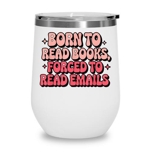 Born To Read Books Forced To Read Emails Groovy Reading Wine Tumbler - Bookorys