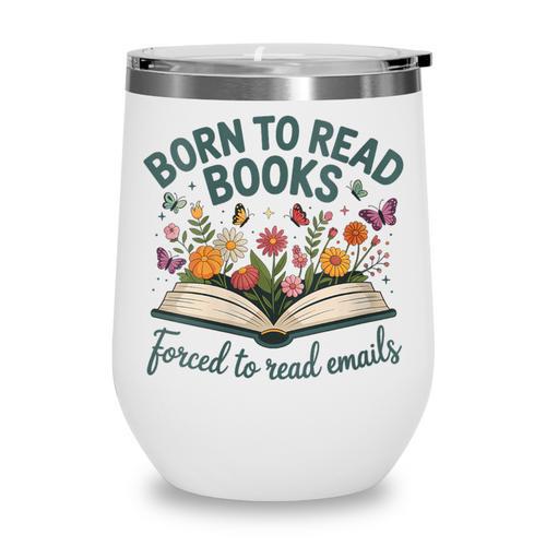 Born To Read Books Forced To Read Emails Wine Tumbler - Bookorys UK