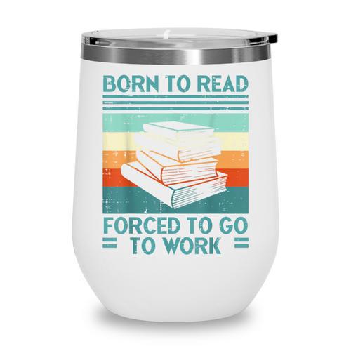 Born To Read Go Work Book Reading Librarian Men Women Wine Tumbler - Bookorys CA