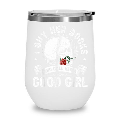 I Buy Her Books And Call Her A Good Girl Reading Book Lover Wine Tumbler - Bookorys