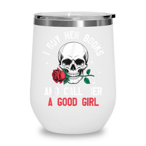 I Buy Her Books And Call Her A Good Girl Skull Rose Bookworm Wine Tumbler - Bookorys CA