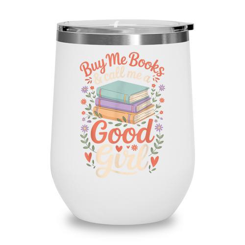 Buy Me Books And Call Me A Good Girl Wine Tumbler - Bookorys