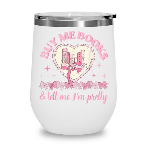 Buy Me Books And Tell Me I'm Pretty Coquette Book Lover Wine Tumbler - Bookorys