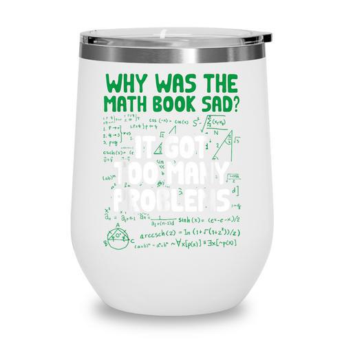 Dad Joke Why Was The Math Book Sad Pun Dad Jokes Wine Tumbler - Bookorys