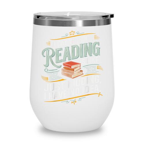 A Day Without Reading Is Like Book Lover Bookworm Wine Tumbler - Bookorys