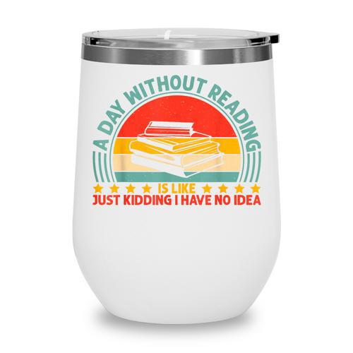 A Day Without Reading Is Like Book Lover And Reading Wine Tumbler - Bookorys