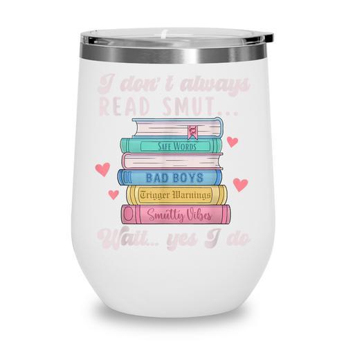I Don't Always Read Smut Books Smutt Bookish Smutty Book Wine Tumbler - Bookorys DE