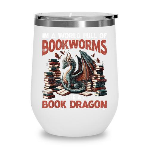 Dragon In A World Full Of Bookworms Be A Book Dragon Wine Tumbler - Bookorys