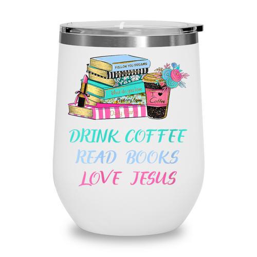 Drink Coffee Read Books Love Jesus Christian Religious God Wine Tumbler - Bookorys DE