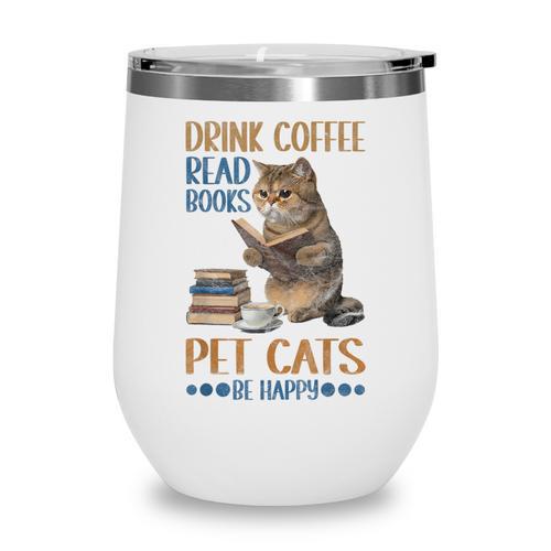 Drink Coffee Read Books Pet Cats Be Happy Bookworm Wine Tumbler - Bookorys