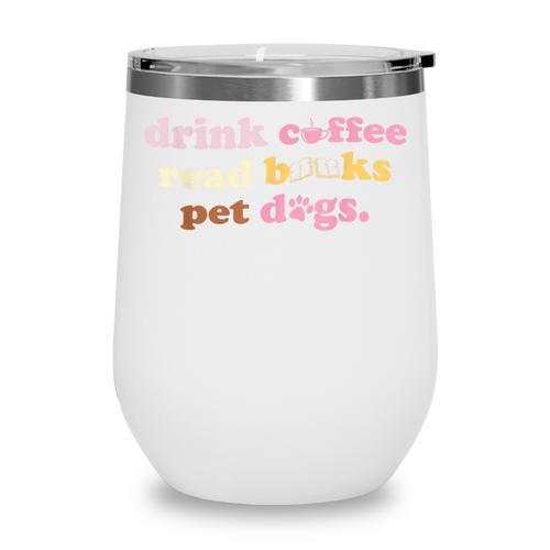 Drink Coffee Read Books Pet Dog Quote Men Women Wine Tumbler - Bookorys DE