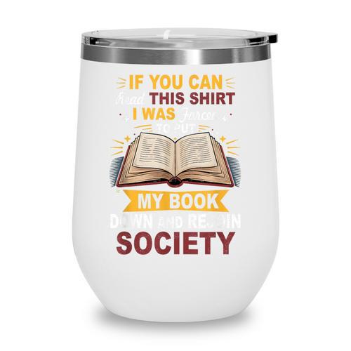 I Was Forced To Put My Book Down And Rejoin Society Book Wine Tumbler - Bookorys AU