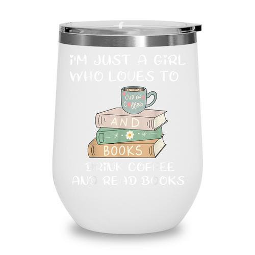 I'm Just a Girl Who Loves To Drink Coffee And Read Books Wine Tumbler - Bookorys