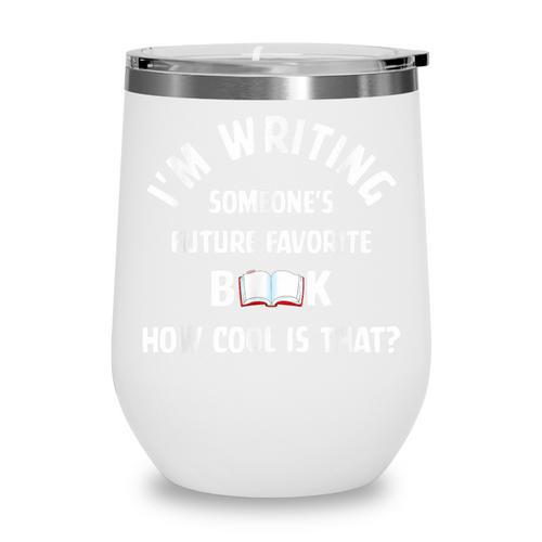 I'm Writing Someone's Future Favorite Book How Cool Is That Wine Tumbler - Bookorys