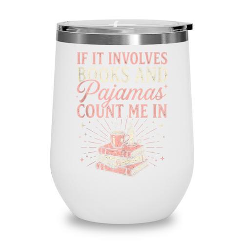 If It Involves Books & Pajamas Count Me In Cute Pajama Night Wine Tumbler - Bookorys
