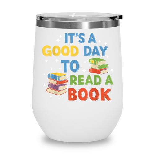 It's a Good Day To Read A Book Lovers Men Women Kids Wine Tumbler - Bookorys