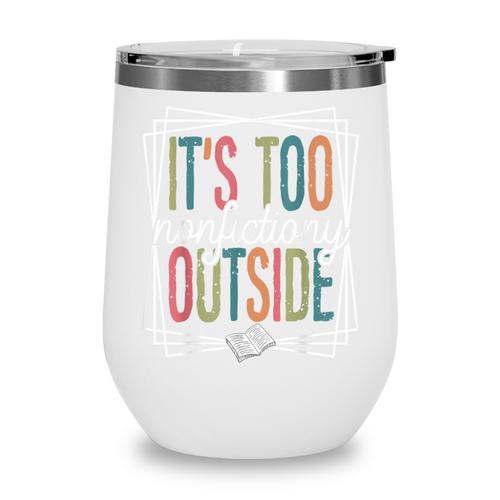 It's Too Nonfictiony Outside Reading Quote Bookish Wine Tumbler - Bookorys