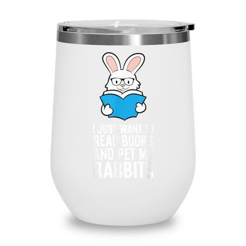 I Just Want To Read Books And Pet My Rabbit Wine Tumbler - Bookorys CA