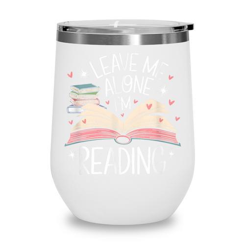 Leave Me Alone I'm Reading Book Lover Reading Lover Wine Tumbler - Bookorys