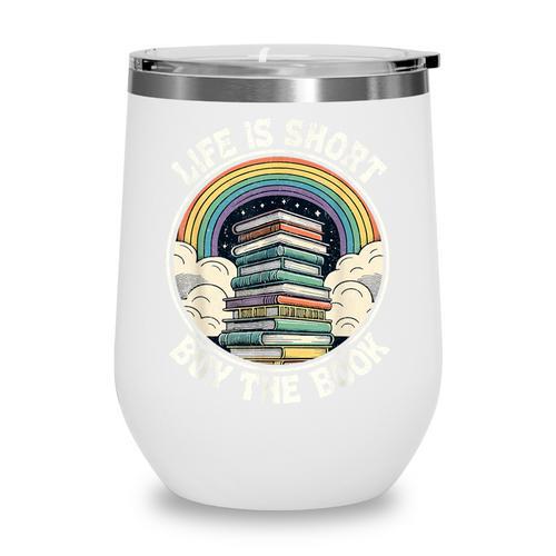 Life Is Short Buy The Book Reading Book Wine Tumbler - Bookorys CA
