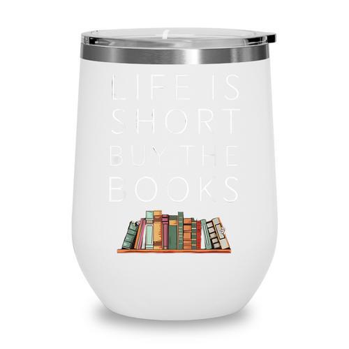 Life Is Short Buy Books Quote For Bookworms Wine Tumbler - Bookorys CA