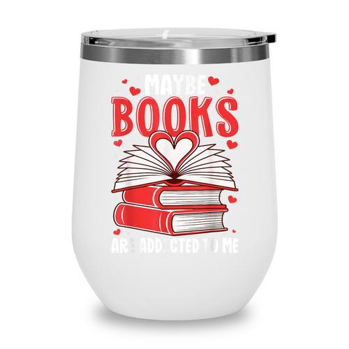 Maybe Books Are Addicted To Me Reading Present Wine Tumbler - Bookorys CA
