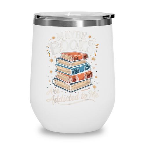 Maybe Books Are Addicted To Me Wine Tumbler - Bookorys AU