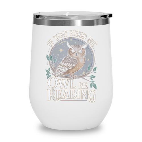 If You Need Me Owl Be Reading Book Students Lover Wine Tumbler - Bookorys