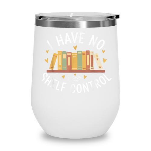 I Have No Shelf Control Book Lovers Teacher Women Graphic Wine Tumbler - Bookorys