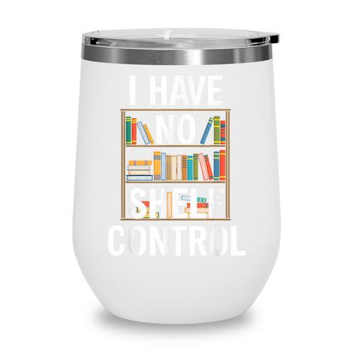 I Have No Shelf Control Read Book Reading Librarian Wine Tumbler - Bookorys