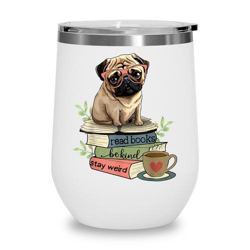 Pug Dog Reading Book Coffee Read Books Be Kind Stay Weird Wine Tumbler - Bookorys
