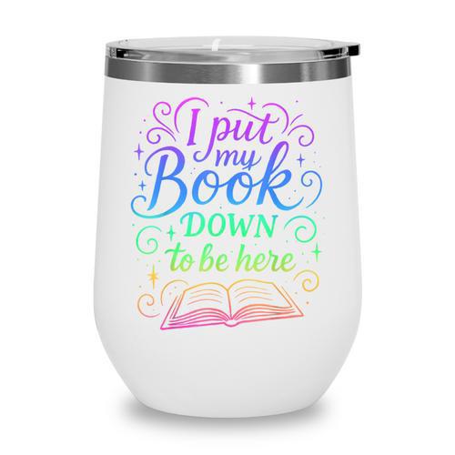 I Put My Book Down To Be Here Whimsical Graphic For Readers Wine Tumbler - Bookorys AU