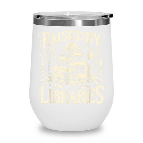 Raised By Libraries Reader Book Bibliophile Wine Tumbler - Bookorys DE
