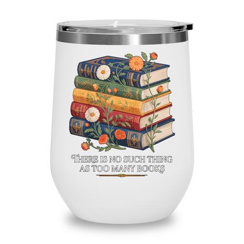 There Is No Such Thing As Too Many Books Reading Wine Tumbler - Bookorys